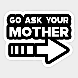 Dad - Go ask your mother Sticker